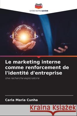 Le marketing interne comme renforcement de l'identité d'entreprise Cunha, Carla Maria 9786209257001 Editions Notre Savoir - książka