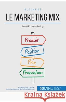 Le marketing mix: Les 4 P du marketing 50minutes, Morgane Kubicki 9782806257154 5minutes.Fr - książka