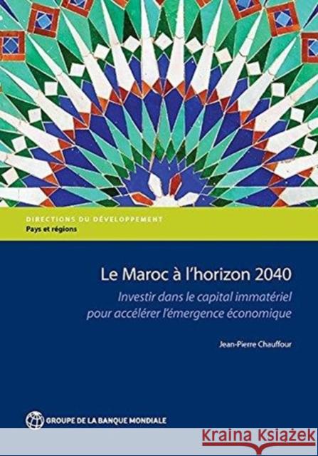 Le Maroc À l'Horizon 2040: Investir Dans Le Capital Immatériel Pour Accélérer l'Émergence Économique Chauffour, Jean-Pierre 9781464810787 World Bank Publications - książka