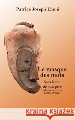 Le Masque des Mots: Sous le toit de mon père Patrice Joseph Lhoni 9782322122585 Books on Demand - książka