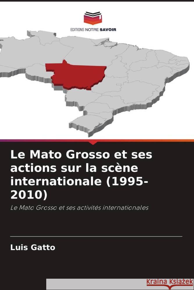 Le Mato Grosso et ses actions sur la scène internationale (1995-2010) Gatto, Luis 9786206972570 Editions Notre Savoir - książka