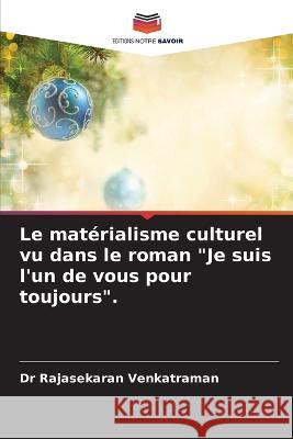 Le matérialisme culturel vu dans le roman Je suis l'un de vous pour toujours. Dr Rajasekaran Venkatraman 9786205269374 Editions Notre Savoir - książka