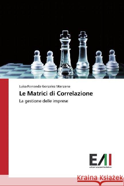 Le Matrici di Correlazione : La gestione delle imprese Gonzalez Manzano, Luisa Fernanda 9786202450003 Edizioni Accademiche Italiane - książka