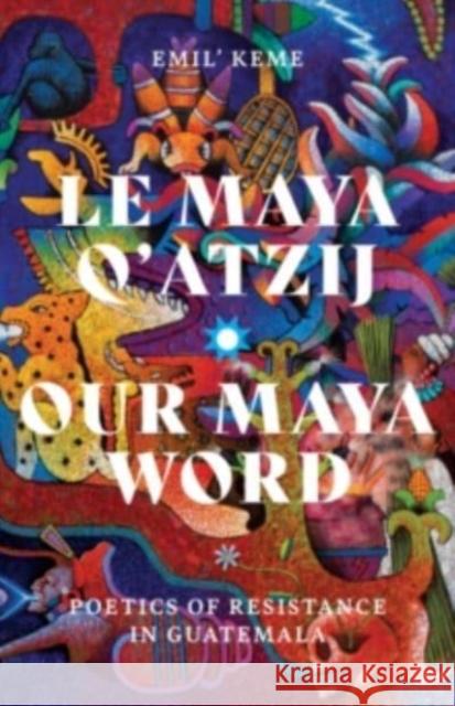 Le Maya q'Atzij/Our Maya Word: Poetics of Resistance in Guatemala Keme 9781517908072 University of Minnesota Press - książka