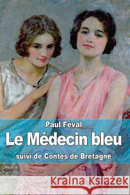Le Médecin bleu: suivi de Contes de Bretagne Feval, Paul 9781503352469 Createspace - książka