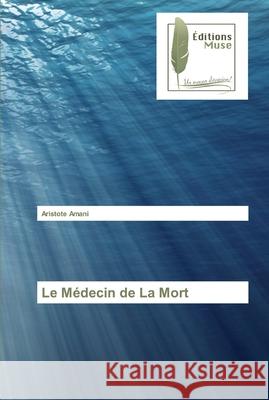 Le Médecin de La Mort Aristote Amani 9786202293709 Editions Muse - książka