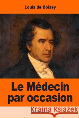 Le Médecin par occasion De Boissy, Louis 9781545074725 Createspace Independent Publishing Platform - książka