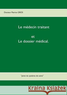 Le médecin traitant et le dossier médical.: pivot du système de soins Gros, Patrice 9782322156474 Books on Demand - książka