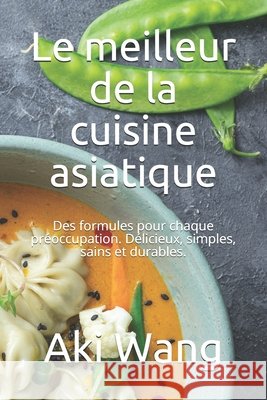Le meilleur de la cuisine asiatique: Des formules pour chaque préoccupation. Délicieux, simples, sains et durables. Aki Wang 9798510017007 Independently Published - książka