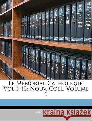 Le Memorial Catholique. Vol.1-12; Nouv. Coll, Volume 1 Anonymous 9781144669940  - książka