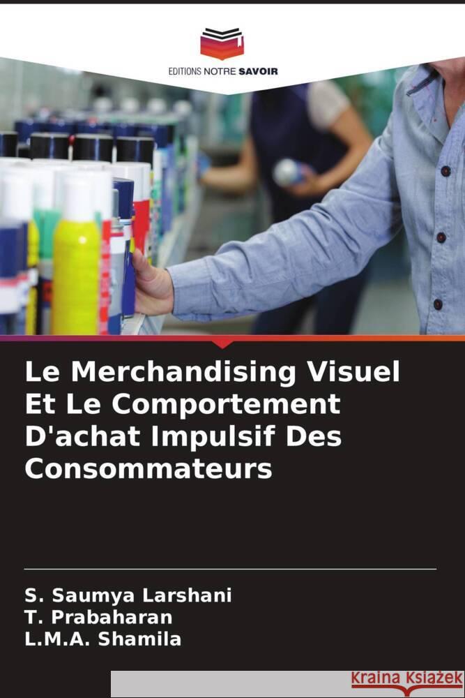 Le Merchandising Visuel Et Le Comportement D'achat Impulsif Des Consommateurs S. Saumy T. Prabaharan L. M. a. Shamila 9786207407866 Editions Notre Savoir - książka