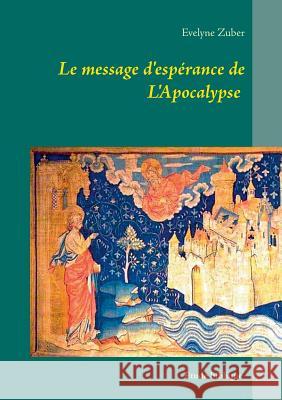 Le message d'espérance de L'Apocalypse: Etude biblique Zuber, Evelyne 9782322013449 Books on Demand - książka