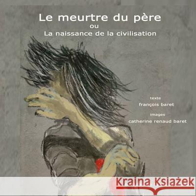 Le meurtre du père ou la naissance de la civilisation Baret, Catherine Renaud 9781495934889 Createspace - książka