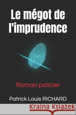 Le mégot de l'imprudence Richard, Patrick Louis 9781790570959 Independently Published - książka