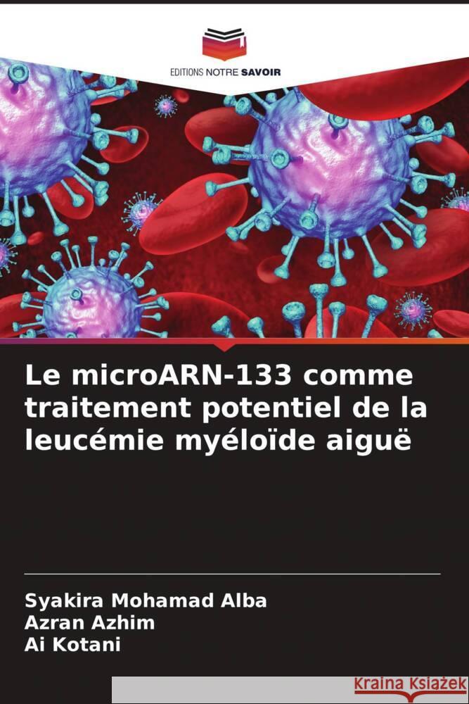 Le microARN-133 comme traitement potentiel de la leucémie myéloïde aiguë Mohamad Alba, Syakira, Azhim, Azran, Kotani, Ai 9786204556413 Editions Notre Savoir - książka