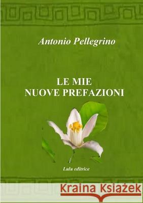 Le mie nuove prefazioni Antonio Pellegrino 9780244509231 Lulu.com - książka