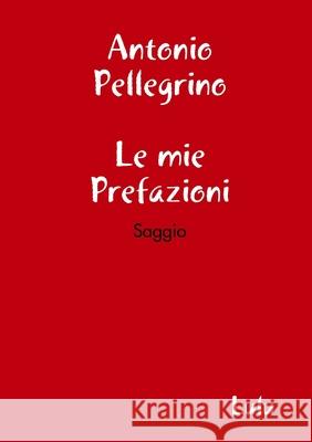 Le mie Prefazioni Antonio Pellegrino 9780244150662 Lulu.com - książka