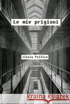 Le mie prigioni Pellico, Silvio 9781979436670 Createspace Independent Publishing Platform - książka