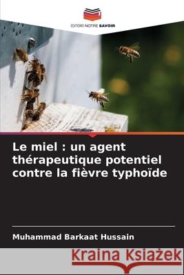 Le miel : un agent thérapeutique potentiel contre la fièvre typhoïde Hussain, Muhammad Barkaat 9786209214165 Editions Notre Savoir - książka