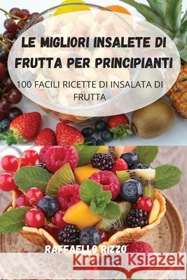 Le Migliori Insalete Di Frutta Per Principianti Raffaello Rizzo 9781804650752 Raffaello Rizzo - książka