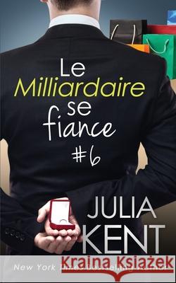 Le Milliardaire se fiance Julia Kent, Diane Garo, Valentin Translations 9781950173822 Prosaic Publishing - książka