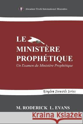 Le Ministère Prophétique: Un Examen du Ministère Prophétique Evans, Roderick L. 9781601413727 Abundant Truth Publishing - książka