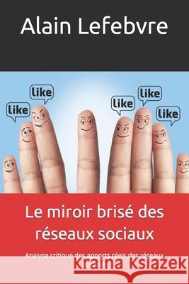 Le miroir brisé des réseaux sociaux: Analyse critique des apports réels des réseaux sociaux Lienart, François 9781484814185 Createspace - książka