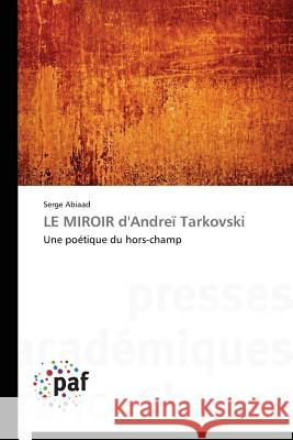 LE MIROIR d'Andreï Tarkovski : Une poétique du hors-champ Abiaad, Serge 9783841622617 Presses Académiques Francophones - książka