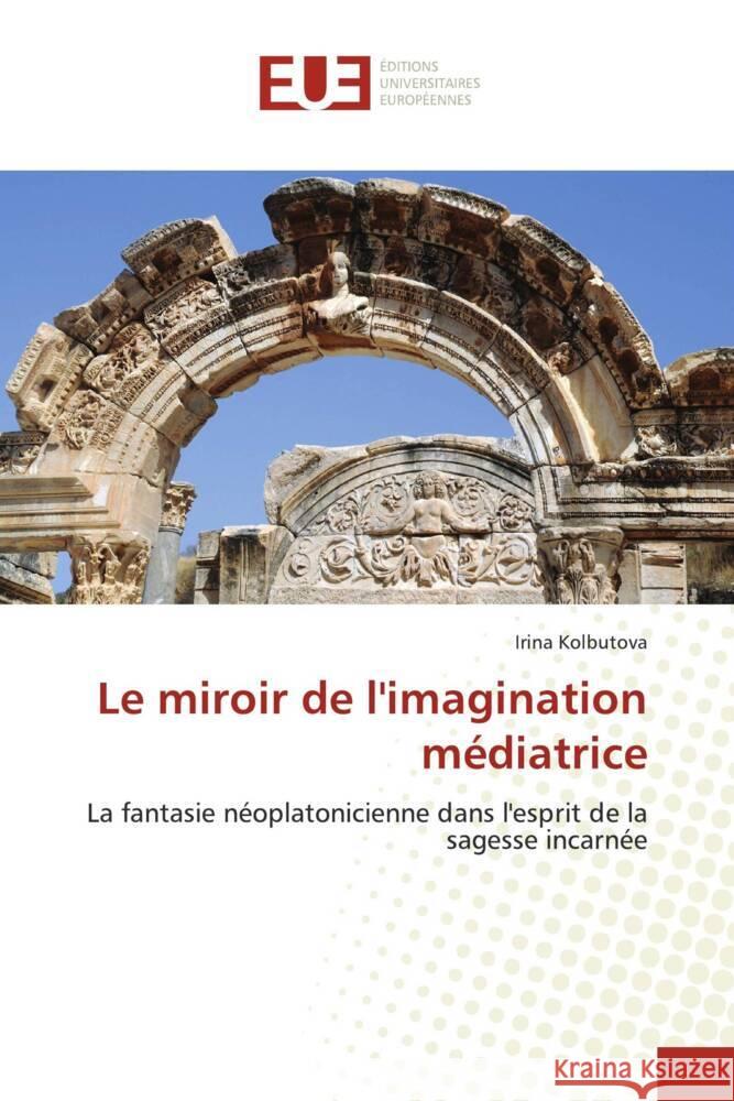 Le miroir de l'imagination médiatrice : La fantasie néoplatonicienne dans l'esprit de la sagesse incarnée Kolbutova, Irina 9786139543007 Éditions universitaires européennes - książka