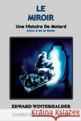 Le Miroir: Une Histoire De Motard (Livre 2 De La Serie) Edward Winterhalder James Richard Larson  9781088127582 IngramSpark - książka