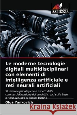 Le moderne tecnologie digitali multidisciplinari con elementi di intelligenza artificiale e reti neurali artificiali Olga Yankovich 9786203147919 Edizioni Sapienza - książka