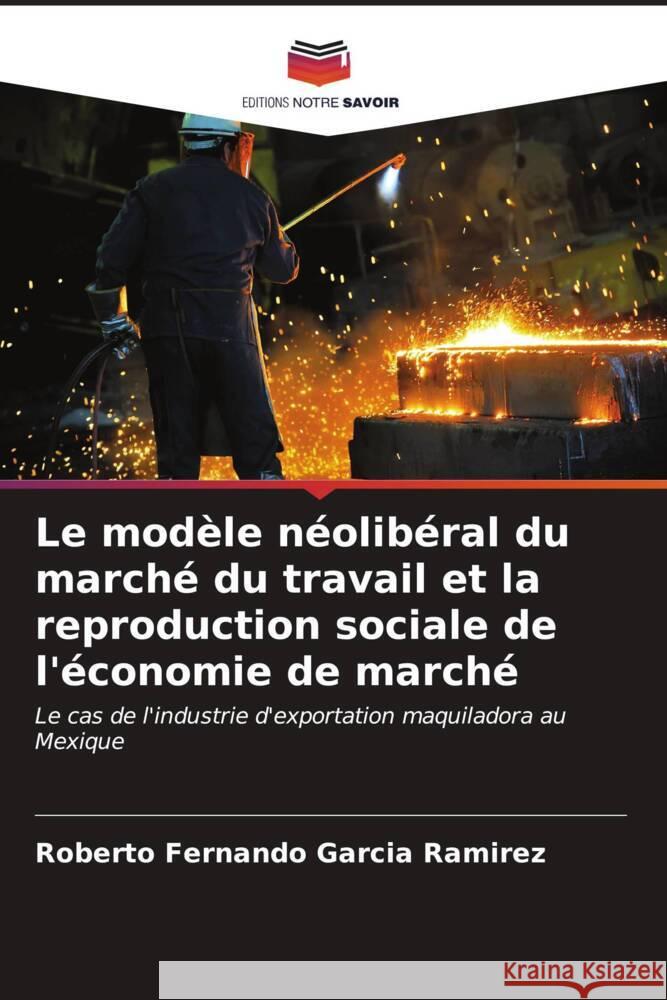 Le modèle néolibéral du marché du travail et la reproduction sociale de l'économie de marché García Ramírez, Roberto Fernando 9786206849667 Editions Notre Savoir - książka