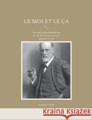 Le Moi et le ?a: Un essai de psychanalyse sur le r?le de l'inconscient, par Sigmund Freud Sigmund Freud 9782322421237 Books on Demand - książka