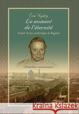 Le Moment de L'Eternite Ernest Nyary, Archeveque de Bagdad Nyary, Eva 9781499011364 Xlibris Corporation - książka