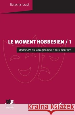 Le Moment hobbesien / 1: B?h?moth ou la tragicom?die parlementaire Natacha Isra?l 9782336486109 Editions L'Harmattan - książka