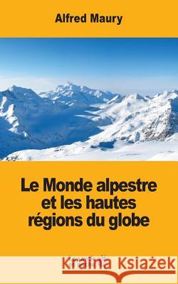 Le Monde alpestre et les hautes régions du globe Maury, Alfred 9781548272630 Createspace Independent Publishing Platform - książka