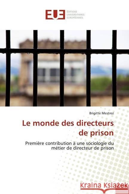 Le monde des directeurs de prison : Première contribution à une sociologie du métier de directeur de prison Mestrez, Brigitte 9783639525946 Éditions universitaires européennes - książka