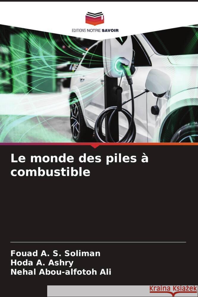 Le monde des piles à combustible Soliman, Fouad A. S., Ashry, Hoda A., Ali, Nehal Abou-alfotoh 9786204824451 Editions Notre Savoir - książka