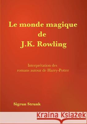 Le monde magique de J. K. Rowling: Interprétation des romans autour de Harry Potter Sigrun Strunk 9782322132058 Books on Demand - książka