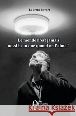 Le monde n'est jamais aussi beau que quand on l'aime! Bayart Laurent 9791030904451 Editions Orizons - książka