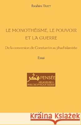Le monoth?isme, le pouvoir et la guerre: De la conversion de Constantin au jihad islamiste Essai Tabet Ibrahim                            9782343058078 Editions L'Harmattan - książka