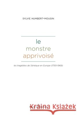 Le monstre apprivoisé: Les tragédies de Sénèque en Europe (1730-1969) Humbert-Mougin, Sylvie 9791037043092 Hermann - książka