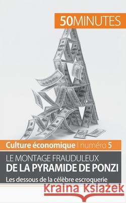 Le montage frauduleux de la pyramide de Ponzi: Les dessous de la célèbre escroquerie 50minutes, Ariane de Saeger 9782806264176 5minutes.Fr - książka