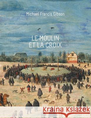 Le Moulin et la Croix: Le Portement de Croix de Pierre Bruegel l'Aîné Gibson, Michael Francis 9781475289121 Createspace - książka