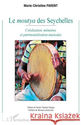 Le moutya des Seychelles: Cr?olisation, m?moires et patrimonialisation musicales Marie-Christine Parent Penda Theresia Choppy Monique DesRoches 9782336509020 Editions L'Harmattan - książka