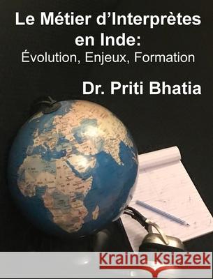 Le Métier d'Interprètes en Inde: Évolution, Enjeux, Formation Bhatia, Priti 9789354065019 Priti Bhatia - książka