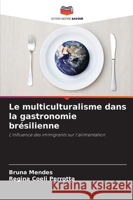 Le multiculturalisme dans la gastronomie brésilienne Mendes, Bruna, Perrotta, Regina Coeli 9786209492709 Editions Notre Savoir - książka