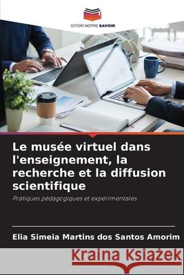 Le musée virtuel dans l'enseignement, la recherche et la diffusion scientifique Martins dos Santos Amorim, Elia Simeia 9786203903935 Editions Notre Savoir - książka