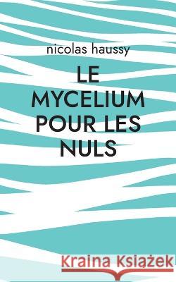Le mycelium pour les nuls Nicolas Haussy 9782322395996 Books on Demand - książka
