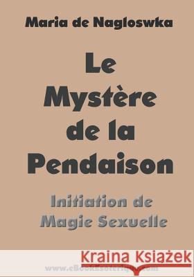 Le Mystere de la Pendaison: Initiation de Magie Sexuelle Maria D 9782930727004 WWW.Ebookesoterique.com - książka